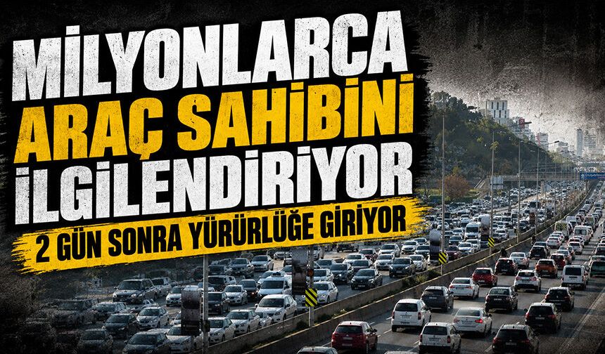Milyonlarca araç sahibini ilgilendiriyor: 2 gün sonra yürürlüğe giriyor