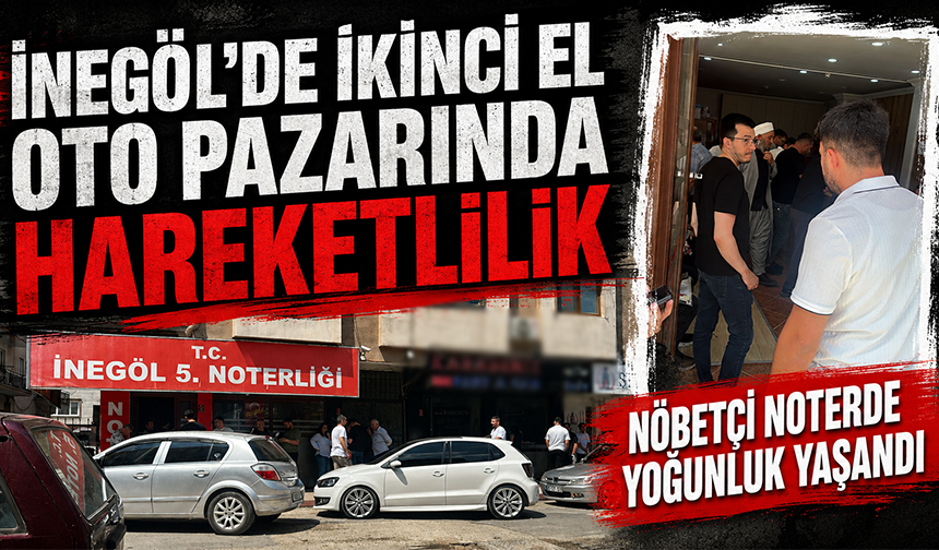 Bursa İnegöl'de İkinci El Oto Pazarında Hareketlilik |  Nöbetçi Noterde Yoğunluk Yaşandı
