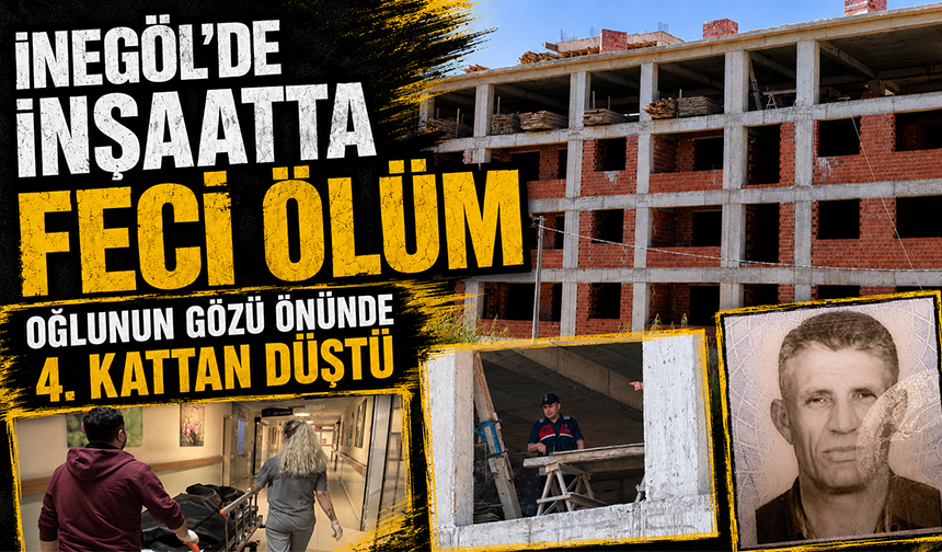 İnegöl'de inşaatta Feci Ölüm: Oğlunun Gözü Önünde 4. Kattan Düştü