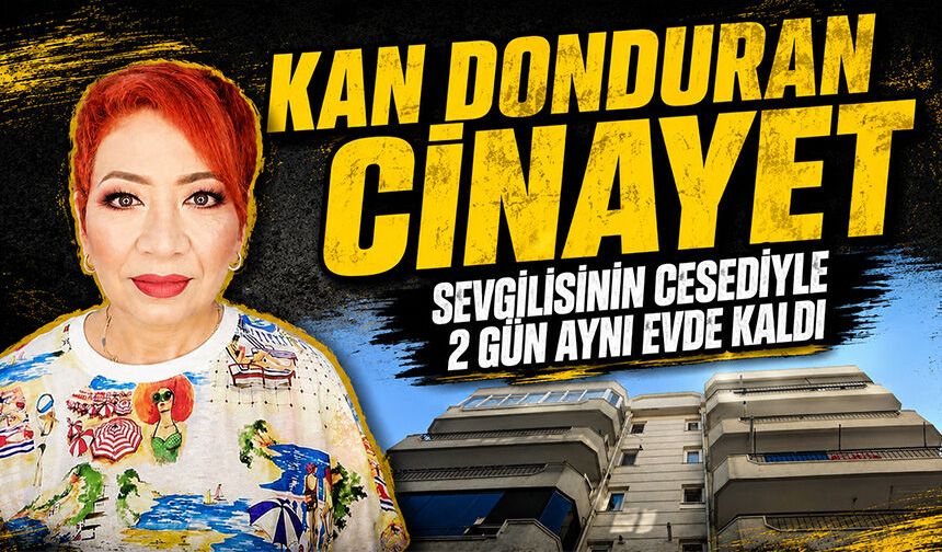 2 gün sevgilisinin streç filme sarılı c*sediyle aynı evde yaşayan sanığa ağırlaştırılmış müebbet hapis