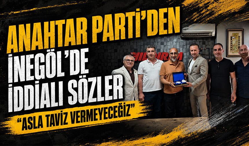 Anahtar Parti’den İnegöl’de iddialı sözler  “Asla taviz vermeyeceğiz”