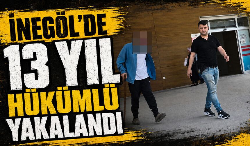 Bursa İnegöl'de 13 yıl hükümlü yakalandı