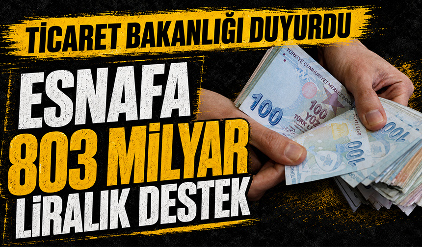 Ticaret Bakanlığı duyurdu: Esnafa 803 milyar liralık destek