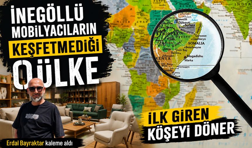 İNEGÖLLÜ MOBİLYACILARIN KEŞFETMEDİĞİ O ÜLKE! İLK GİREN KÖŞEYİ DÖNER