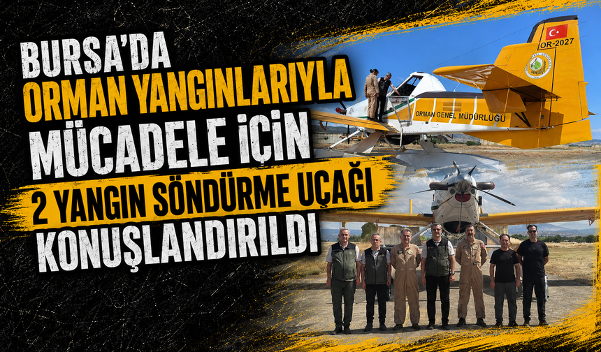 Bursa’da orman yangınlarıyla mücadele için 2 yangın söndürme uçağı konuşlandırıldı