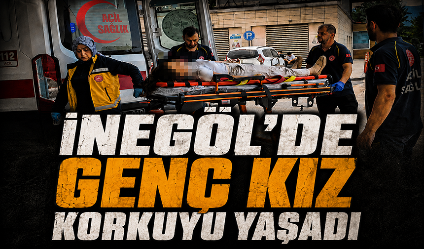 Bursa İnegöl'de genç kız korkuyu yaşadı