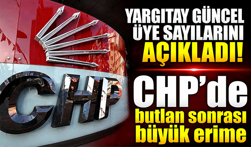 Yargıtay güncel üye sayılarını açıkladı! CHP'de butlan sonrası büyük erime