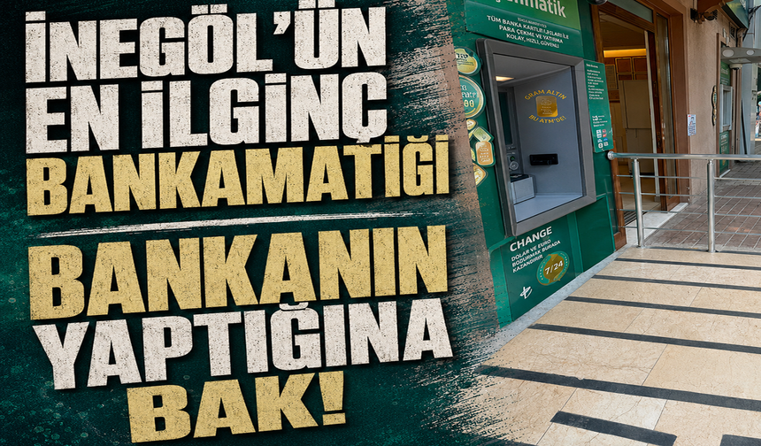 İnegöl'ün en ilginç bankamatiği: Bankanın yaptığına bak!