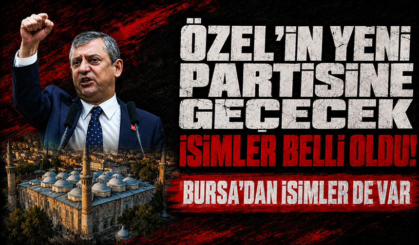 Özgür Özel ile yeni partiye geçecek vekiller belli oldu! Bursa'dan isimlerde var