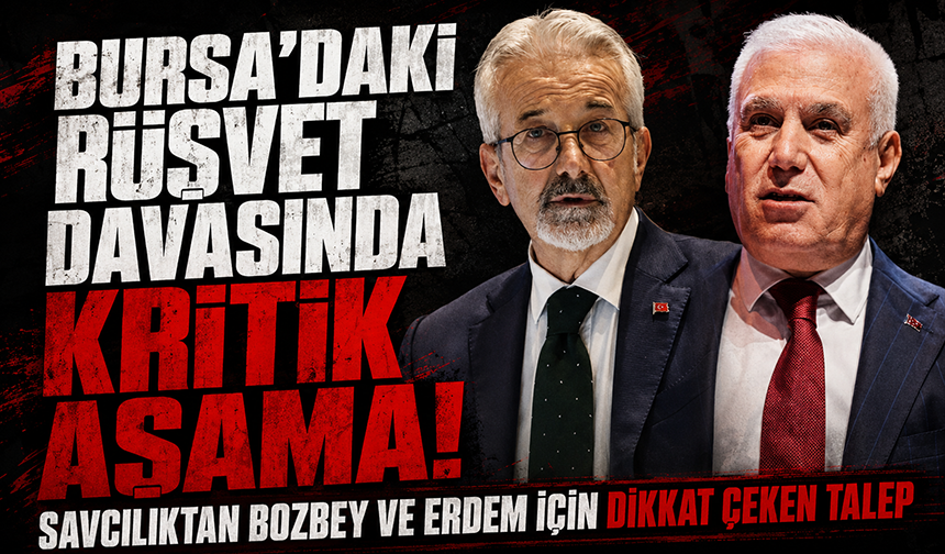 Bursa'daki Rüşvet Davasında Kritik Aşama! Savcılıktan Bozbey ve Erdem İçin Dikkat Çeken Talep