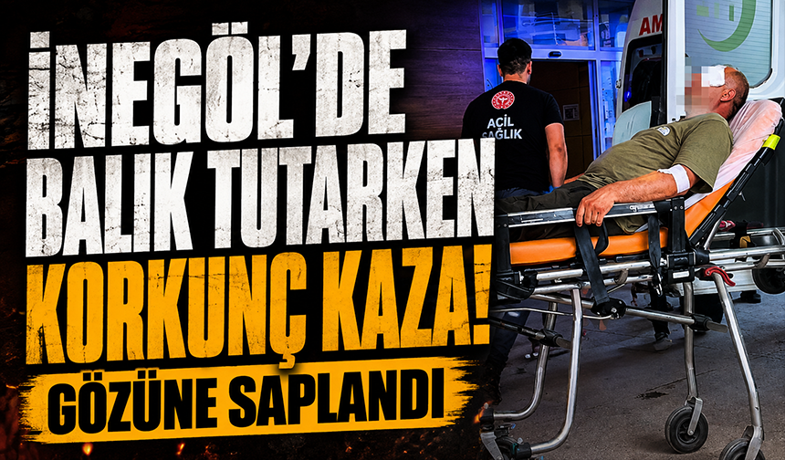 Bursa İnegöl'de balık tutarken korkunç kaza: Gözüne saplandı