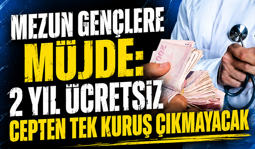 Mezun gençlere müjde: 2 yıl ücretsiz; cepten tek kuruş çıkmayacak