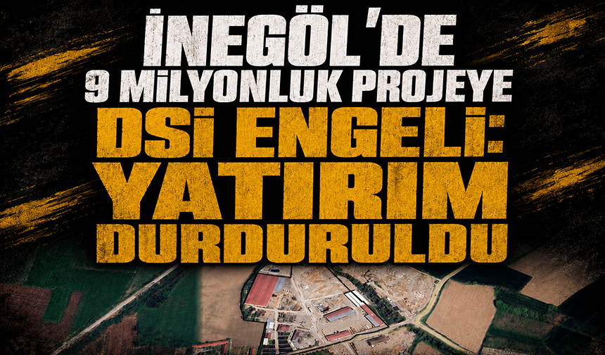 İnegöl'de 9 milyonluk projeye DSİ engeli: Yatırım durduruldu
