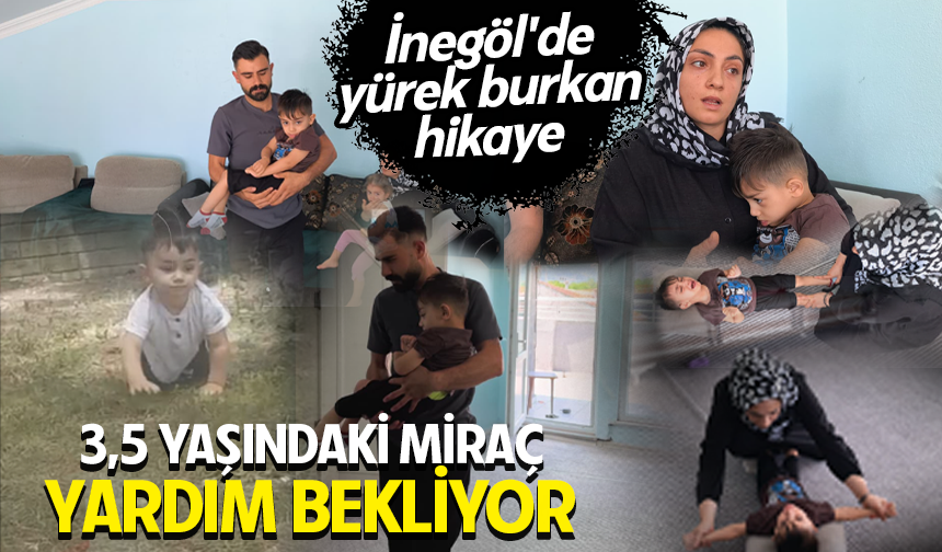 Bursa İnegöl'de yürek burkan hikaye: 3,5 yaşındaki Miraç yardım bekliyor