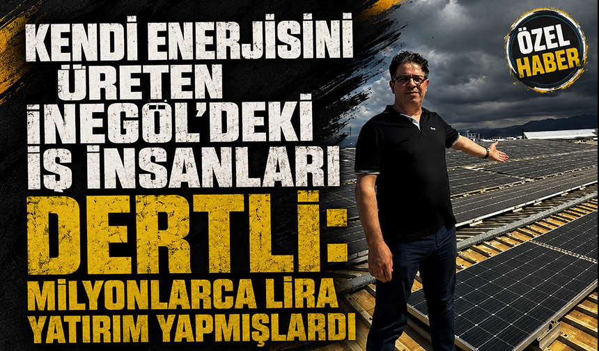 Kendi enerjisini üreten İnegöl'deki iş insanları dertli: Milyonlarca lira yatırım yapmışlardı