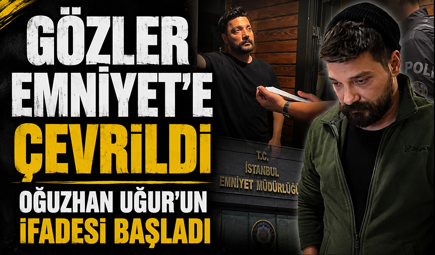 Oğuzhan Uğur’un emniyetteki ifadesine başlandı