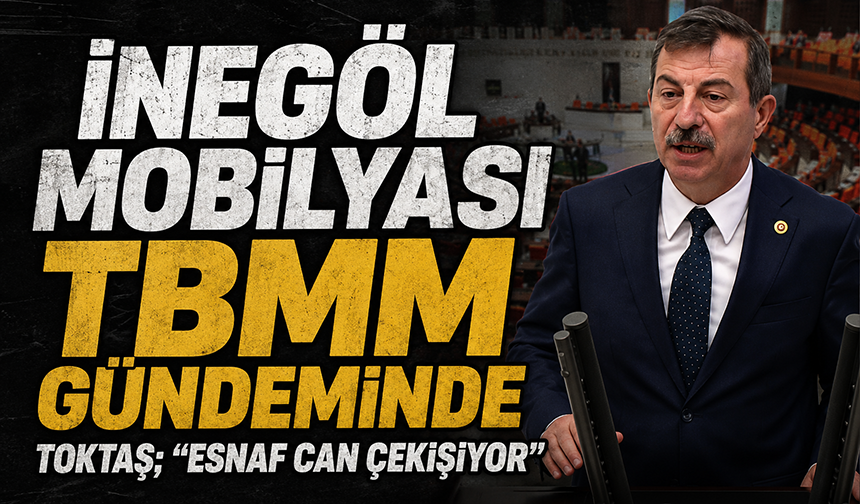 İnegöl mobilyası TBMM gündeminde! Toktaş: “Esnaf Can Çekişiyor”