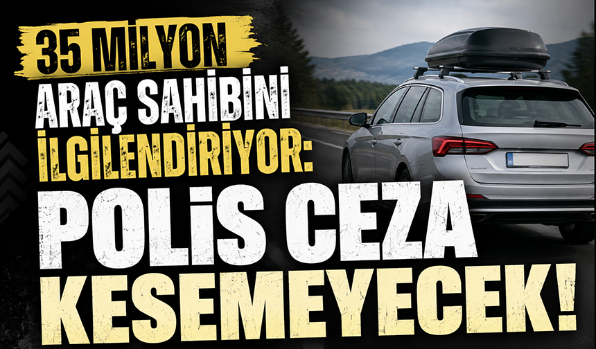 35 milyon araç sahibini ilgilendiriyor: Polis ceza kesemeyecek