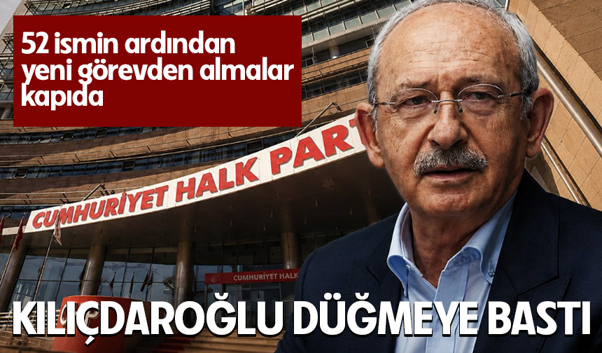 52 ismin ardından yeni görevden almalar kapıda: Kılıçdaroğlu düğmeye bastı!