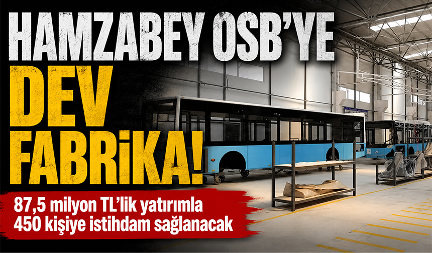 Hamzabey OSB'ye dev fabrika! 87,5 milyon TL'lik yatırımla 450 kişiye istihdam sağlanacak