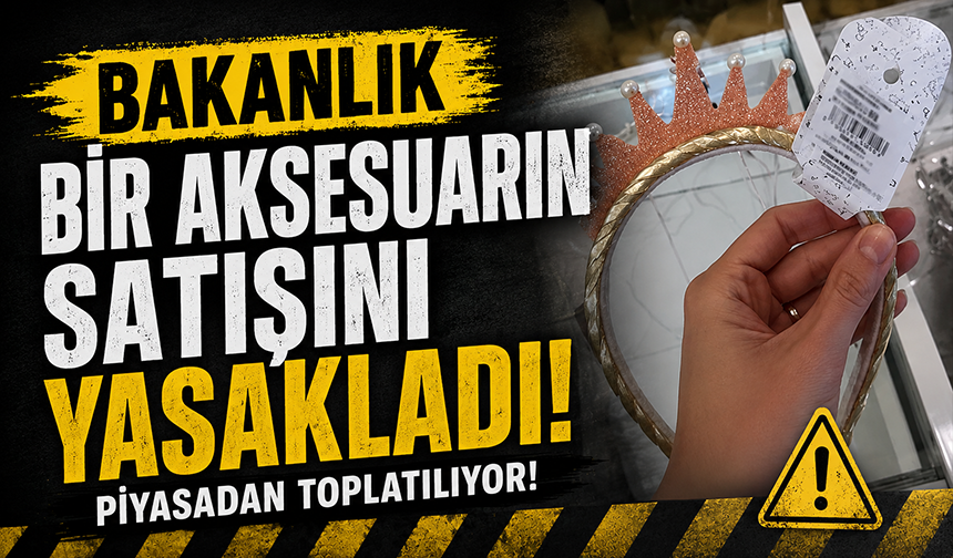 Bakanlık bir aksesuarın satışını yasakladı: Piyasadan toplatılıyor!