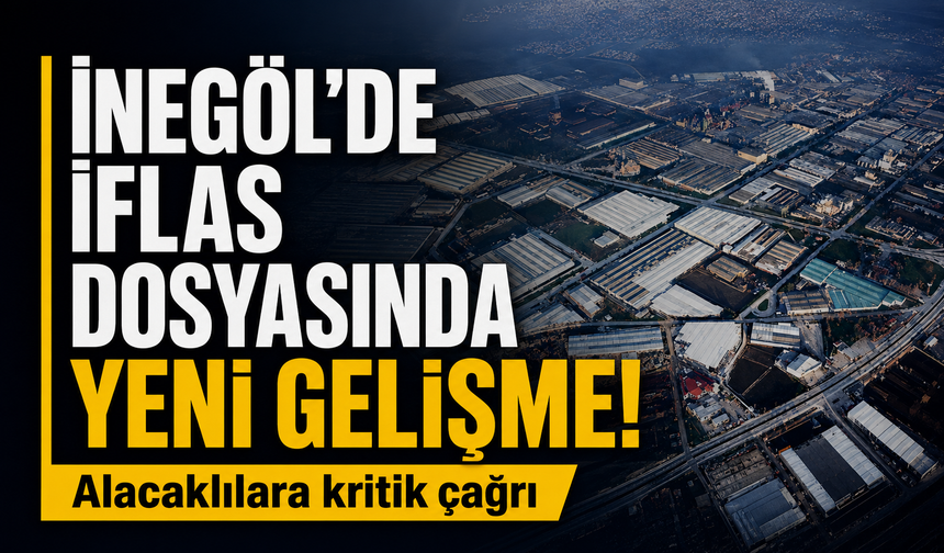 İnegöl'de iflas dosyasında yeni gelişme! Alacaklılara kritik çağrı