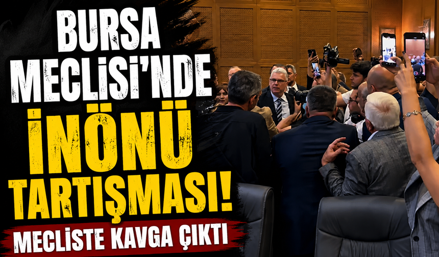 Bursa Meclisi’nde İnönü tartışması! Mecliste kavga çıktı
