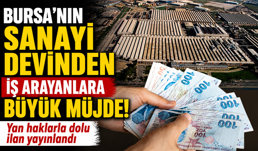 Bursa'nın sanayi devinden iş arayanlara büyük müjde! Yan haklarla dolu ilan yayınlandı