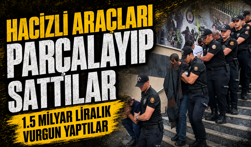 "Yediemin çetesi" operasyonu: Hacizli araçları parçalayıp sattılar, 1.5 milyar liralık vurgun yaptılar