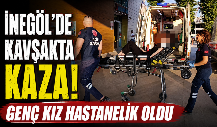 Bursa İnegöl'de kavşakta kaza! Genç kız hastanelik oldu