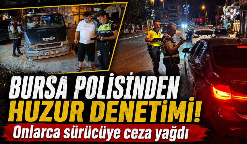Bursa polisinden ‘Huzur’ uygulaması: 1 kişi yakalandı, 24 sürücüye ceza yazıldı