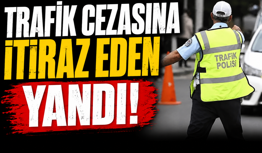 Trafik cezasına itiraz eden yandı