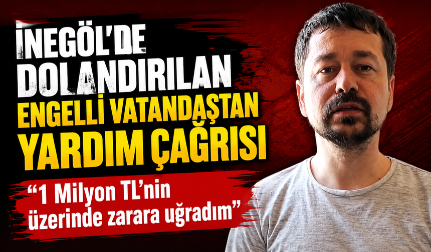 Bursa İnegöl'de dolandırılan engelli vatandaştan yetkililere yardım çağrısı