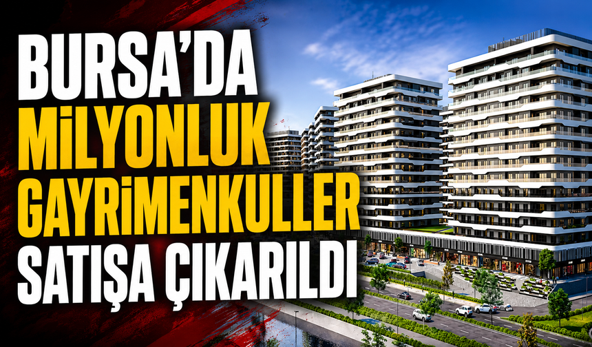 Bursa'da milyonluk gayrimenkuller satışa çıkarıldı