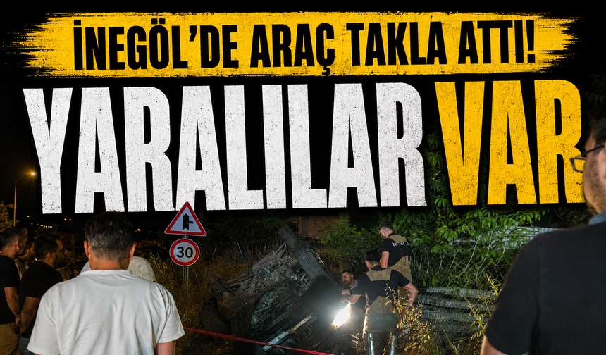 Bursa İnegöl'de araç takla attı! Yaralılar var