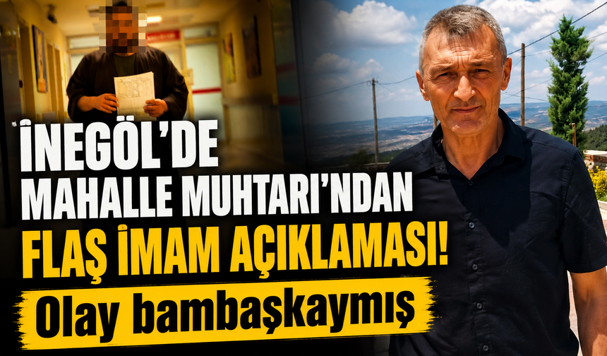 İnegöl'de mahalle muhtarından imam açıklaması! Olay bambaşkaymış