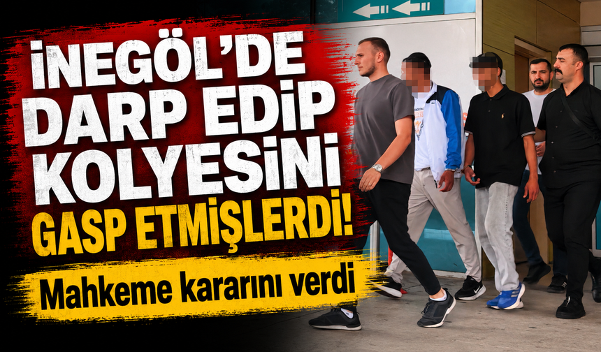 Bursa İnegöl'de darp edip kolyesini gasp etmişlerdi! Mahkeme kararını verdi