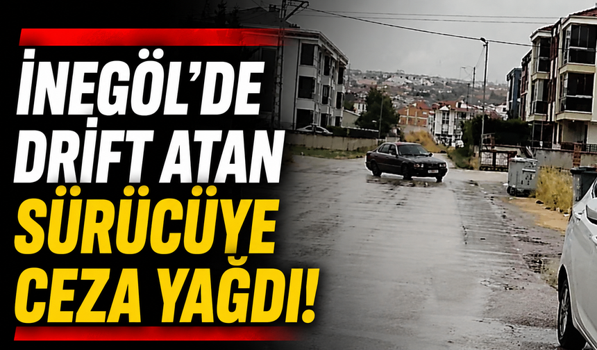 Bursa İnegöl'de drift atan sürücüye ceza yağdı