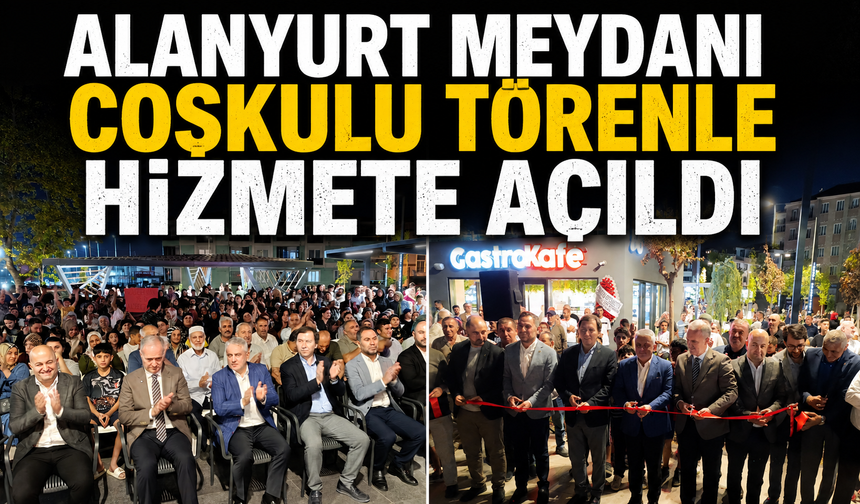 Alanyurt Meydanı coşkulu törenle hizmete açıldı