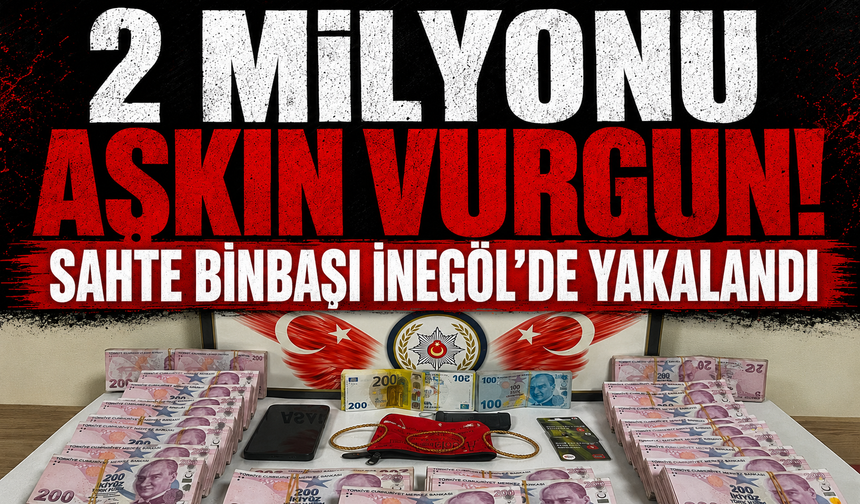 2 milyonu aşkın vurgun! Sahte binbaşı İnegöl'de yakalandı