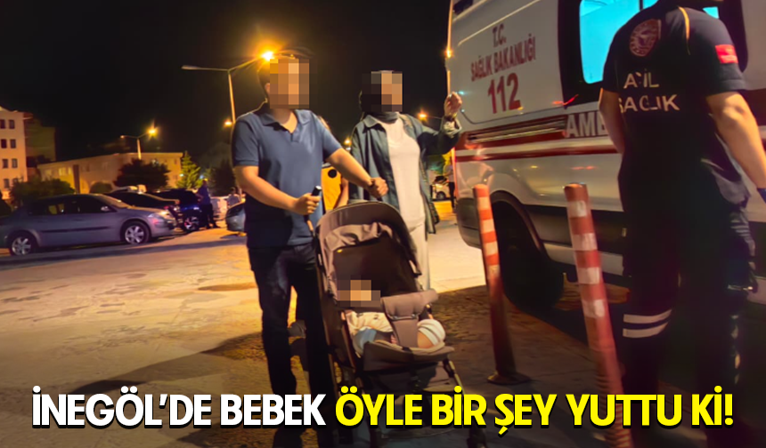 Bursa İnegöl'de bebek öyle bir şey yuttu ki!