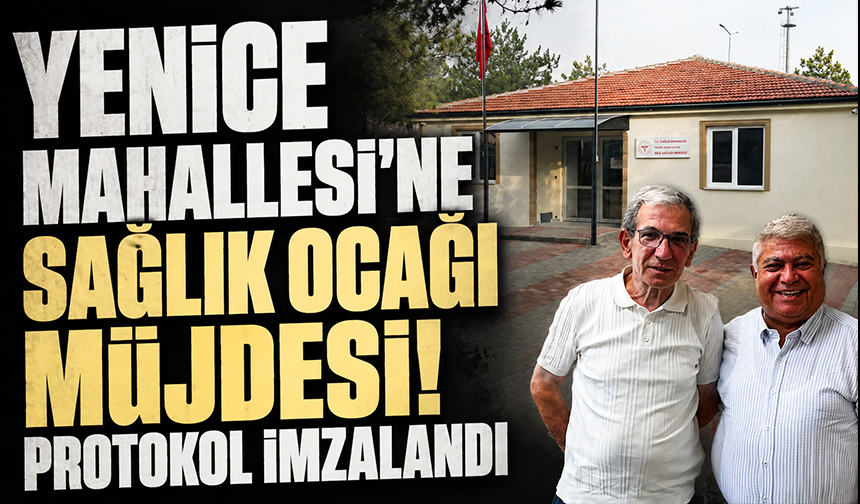 Yenice Mahallesi'ne Sağlık Ocağı Müjdesi! Protokol İmzalandı