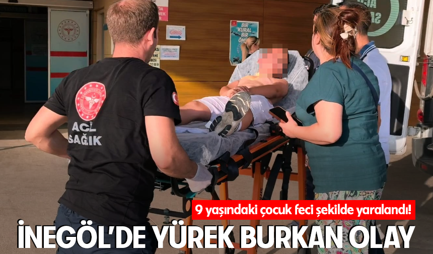 Bursa İnegöl'de yürek burkan olay! 9 yaşındaki çocuk feci şekilde yaralandı!
