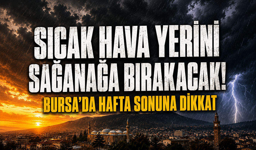 Bursa’da hafta sonu hava değişiyor! Sağanak kapıda