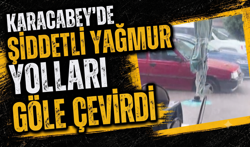 Karacabey'de şiddetli yağmur yolları göle çevirdi