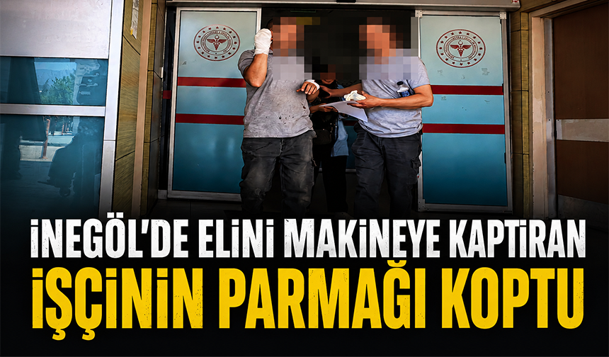 Bursa İnegöl'de elini makineye kaptıran işçinin parmakları koptu