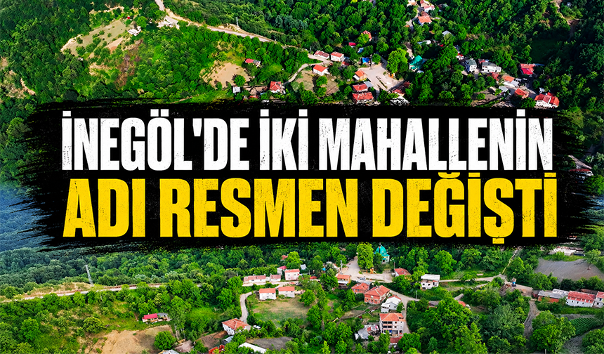 İnegöl'de İclaliye Mahallesi ve Çayyaka Mahallesi'nin adı resmen değişti