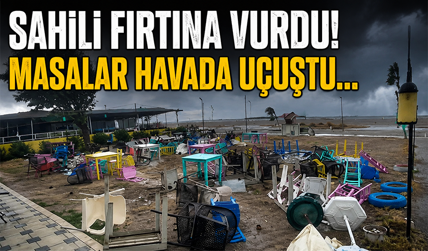 Bursa Karacabey'de fırtına sahili süpürdü, kafenin masaları yer değiştirdi