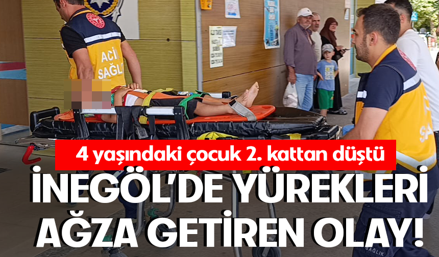 Bursa İnegöl'de 4 yaşındaki çocuk 2. kattan düştü!