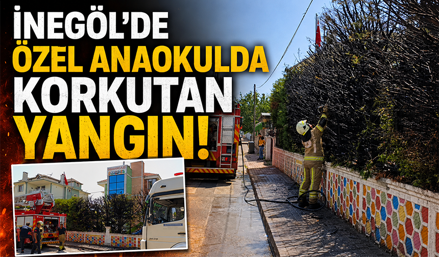 Bursa İnegöl'de özel anaokulunda korkutan yangın